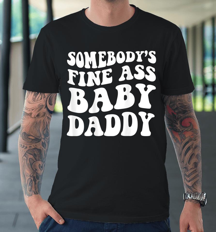 Somebody's Fine Ass Baby Daddy Premium T-Shirt