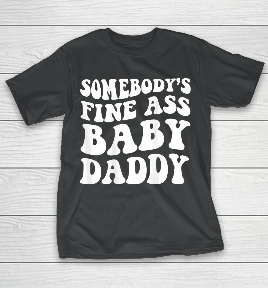 Somebody's Fine Ass Baby Daddy T-Shirt