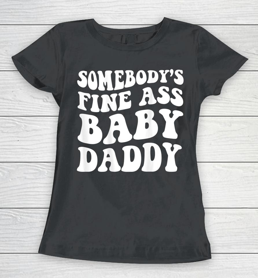 Somebody's Fine Ass Baby Daddy Women T-Shirt
