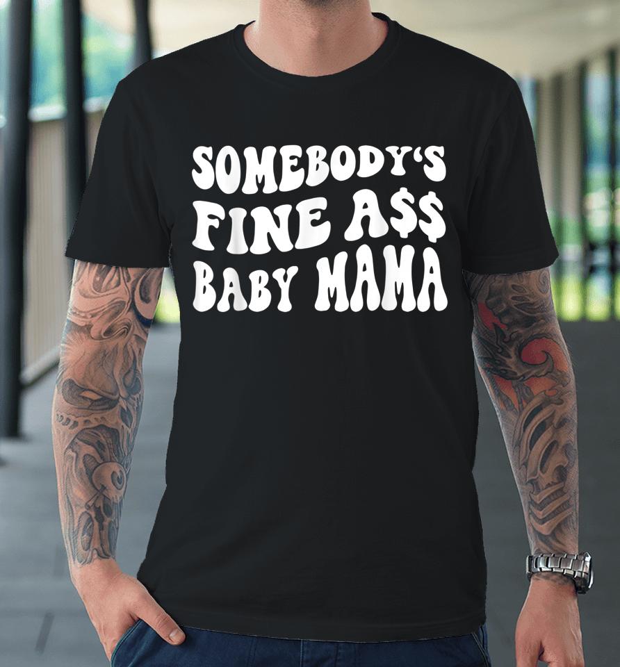Somebody's Fine Ass Baby Mama Funny Saying Cute Mom Premium T-Shirt