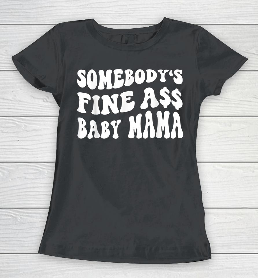 Somebody's Fine Ass Baby Mama Funny Saying Cute Mom Women T-Shirt