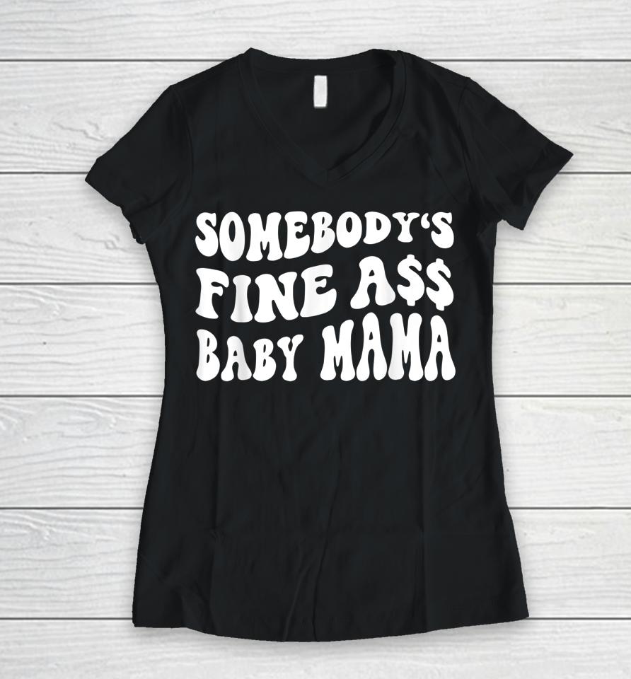 Somebody's Fine Ass Baby Mama Funny Saying Cute Mom Women V-Neck T-Shirt