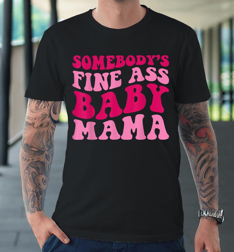 Somebody's Fine Ass Baby Mama Premium T-Shirt