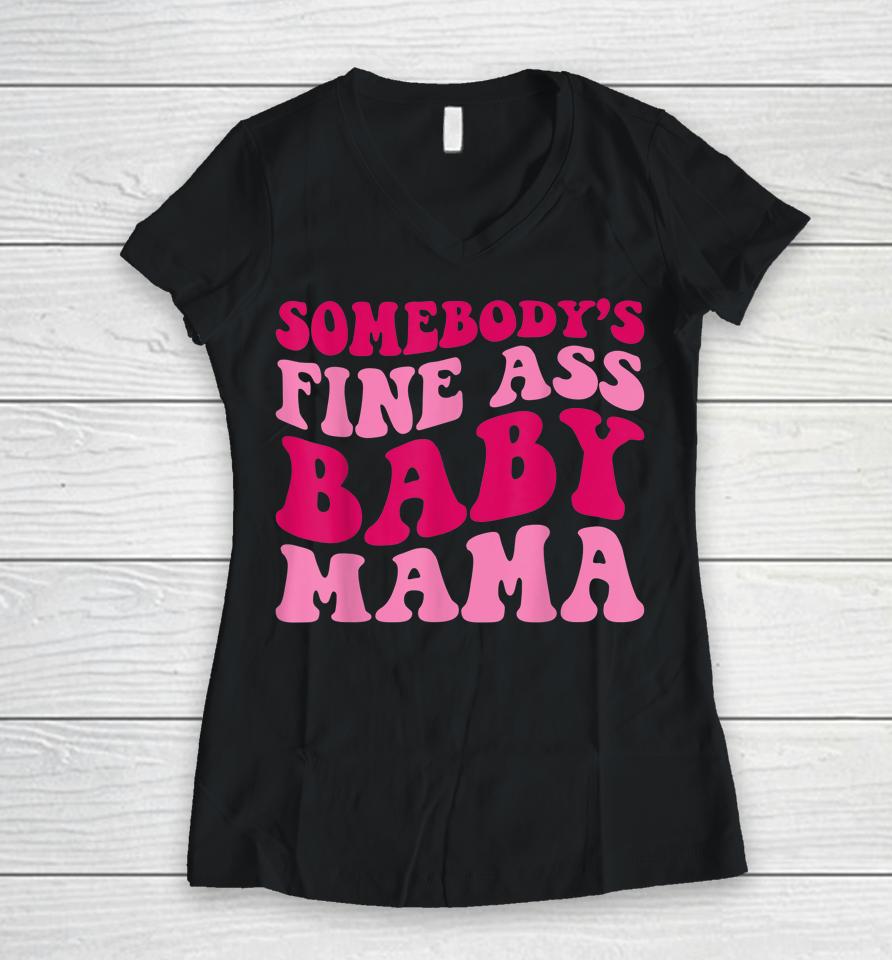 Somebody's Fine Ass Baby Mama Women V-Neck T-Shirt