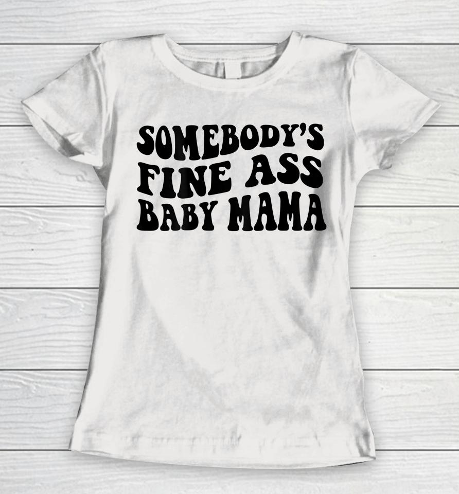 Somebody's Fine Ass Baby Mama Women T-Shirt