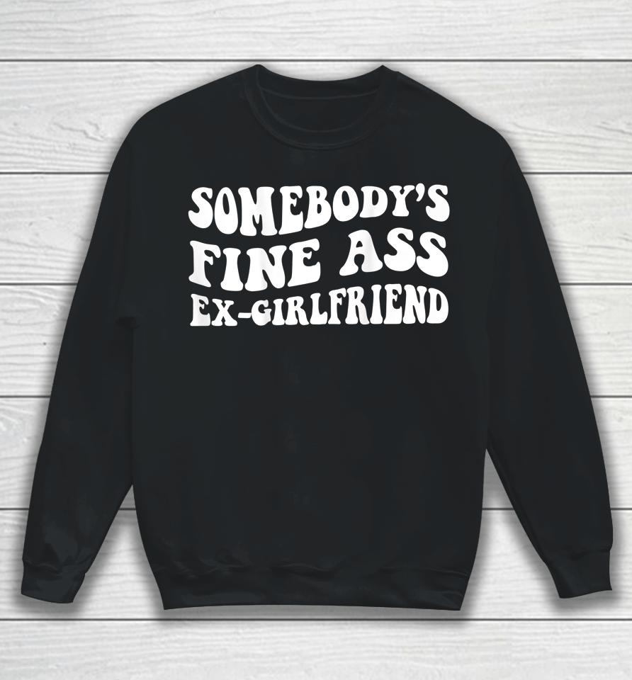 Somebody's Fine Ass Ex-Girlfriend Sweatshirt