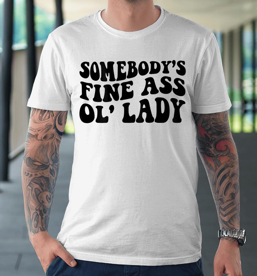 Somebody's Fine Ass Ol' Lady Premium T-Shirt