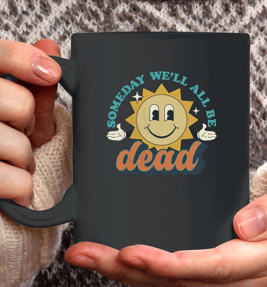 Someday We'll All Be Dead Coffee Mug