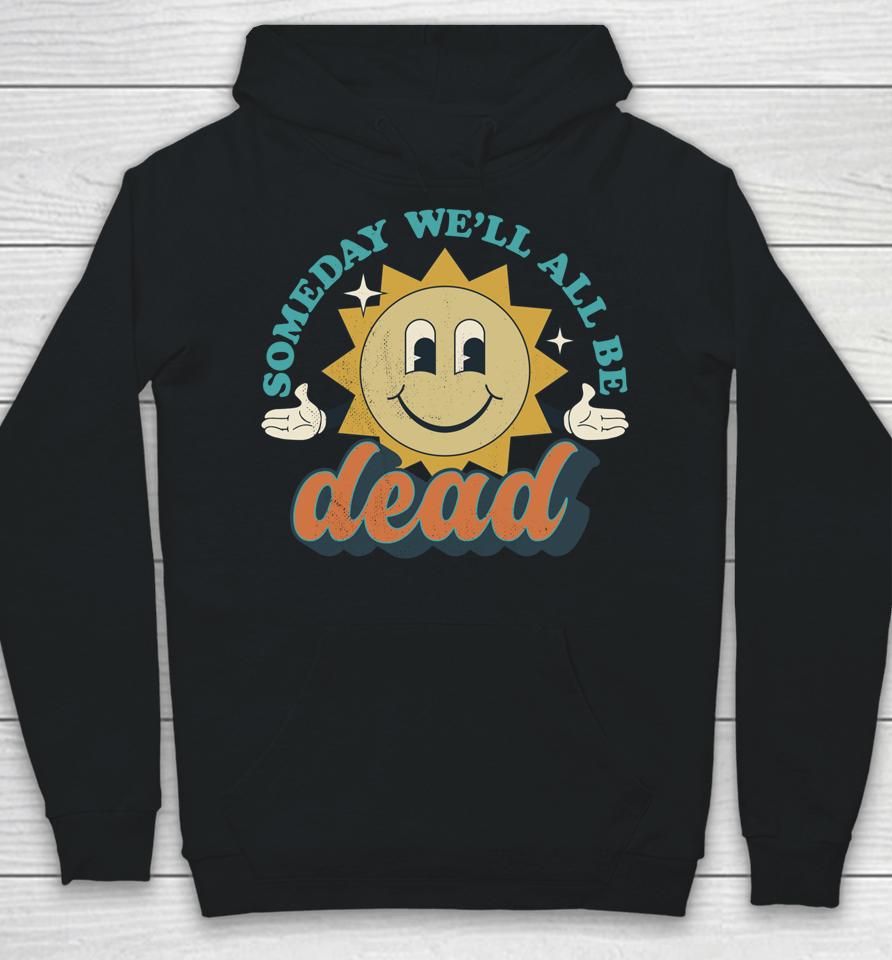 Someday We'll All Be Dead Hoodie