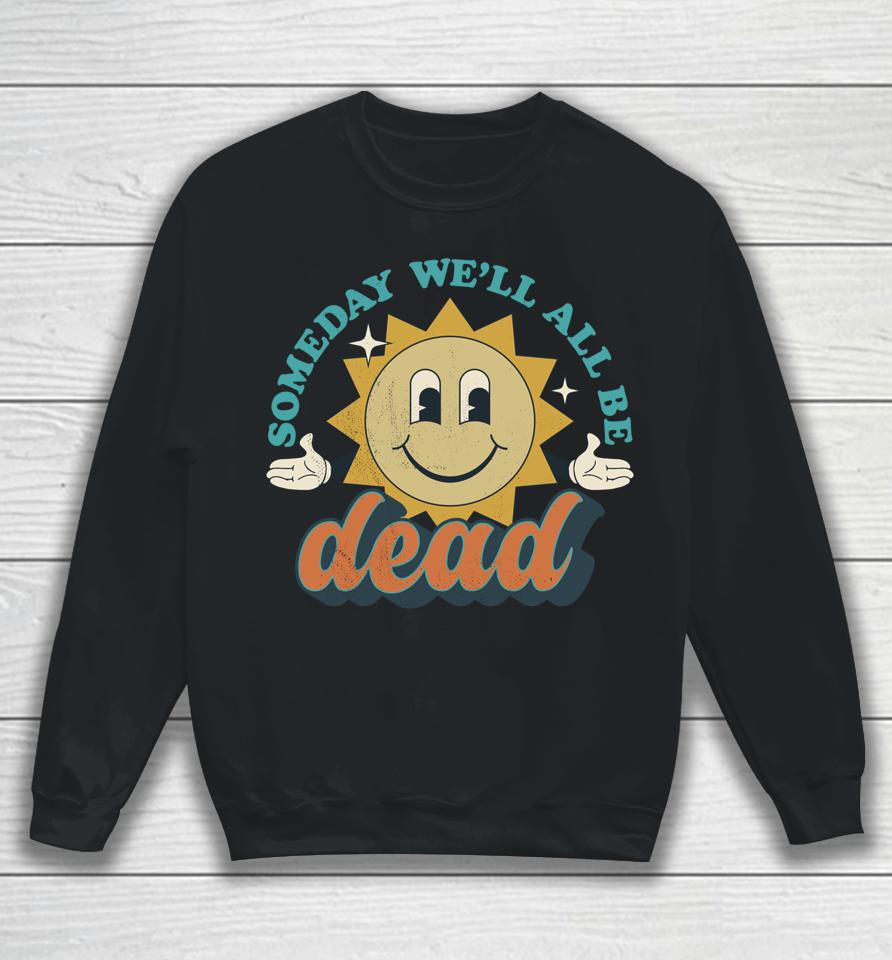 Someday We'll All Be Dead Sweatshirt