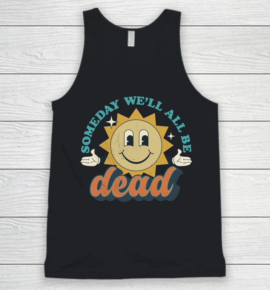 Someday We'll All Be Dead Unisex Tank Top