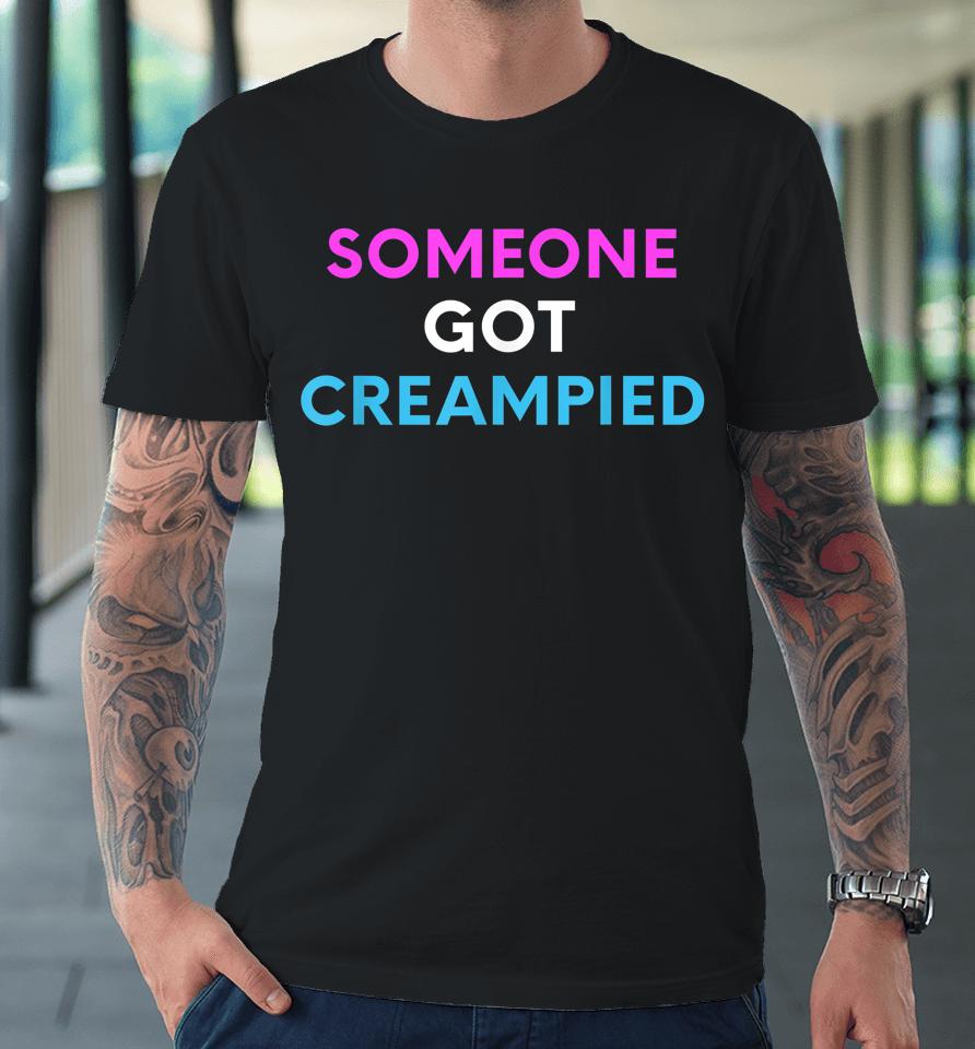Someone Got Creampied Premium T-Shirt