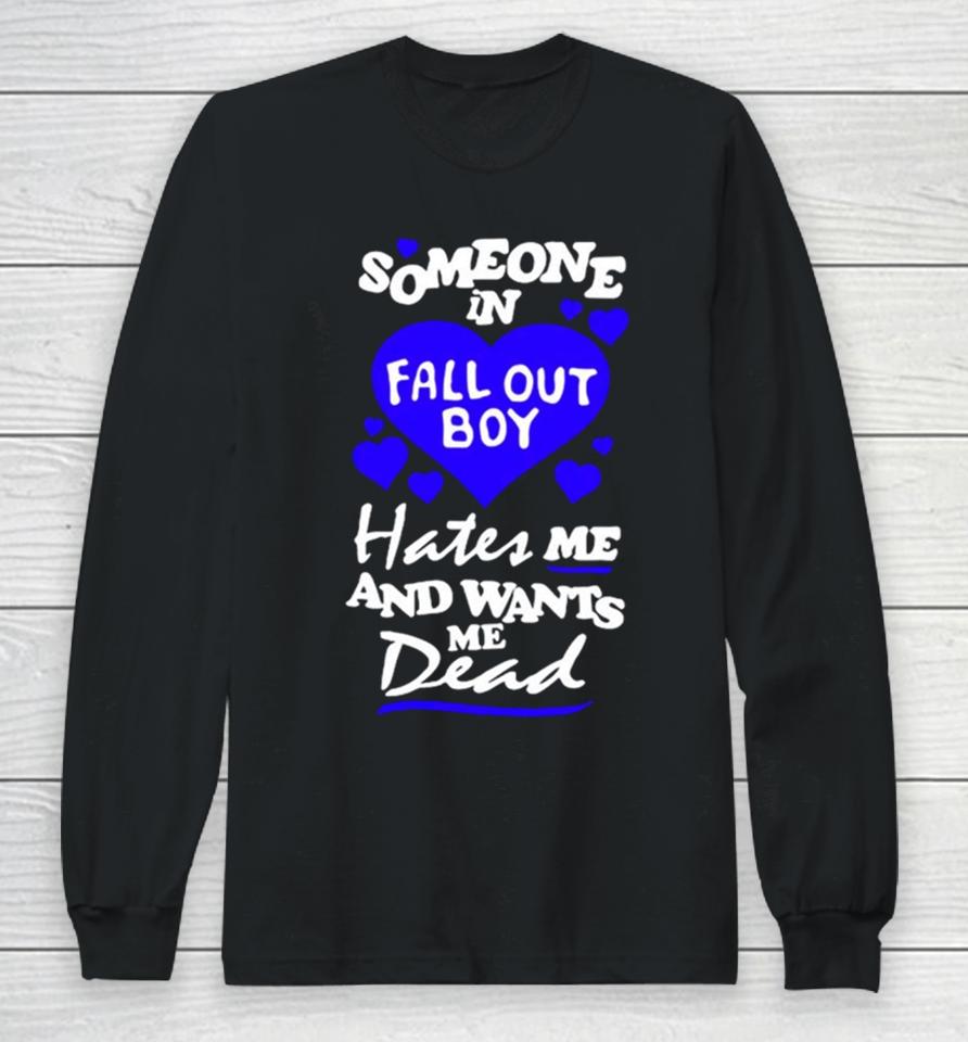 Someone In Fall Out Boy Hates Me And Wants Me Dead Long Sleeve T-Shirt