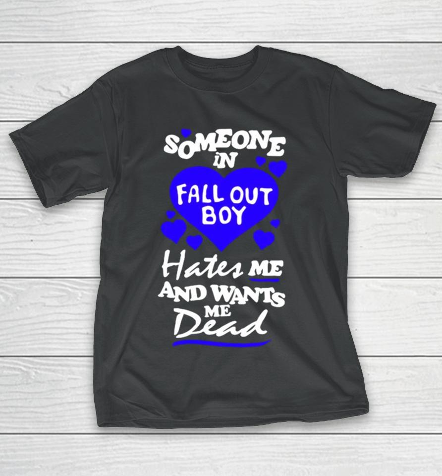 Someone In Fall Out Boy Hates Me And Wants Me Dead T-Shirt