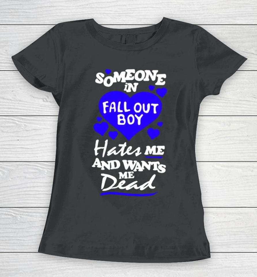 Someone In Fall Out Boy Hates Me And Wants Me Dead Women T-Shirt