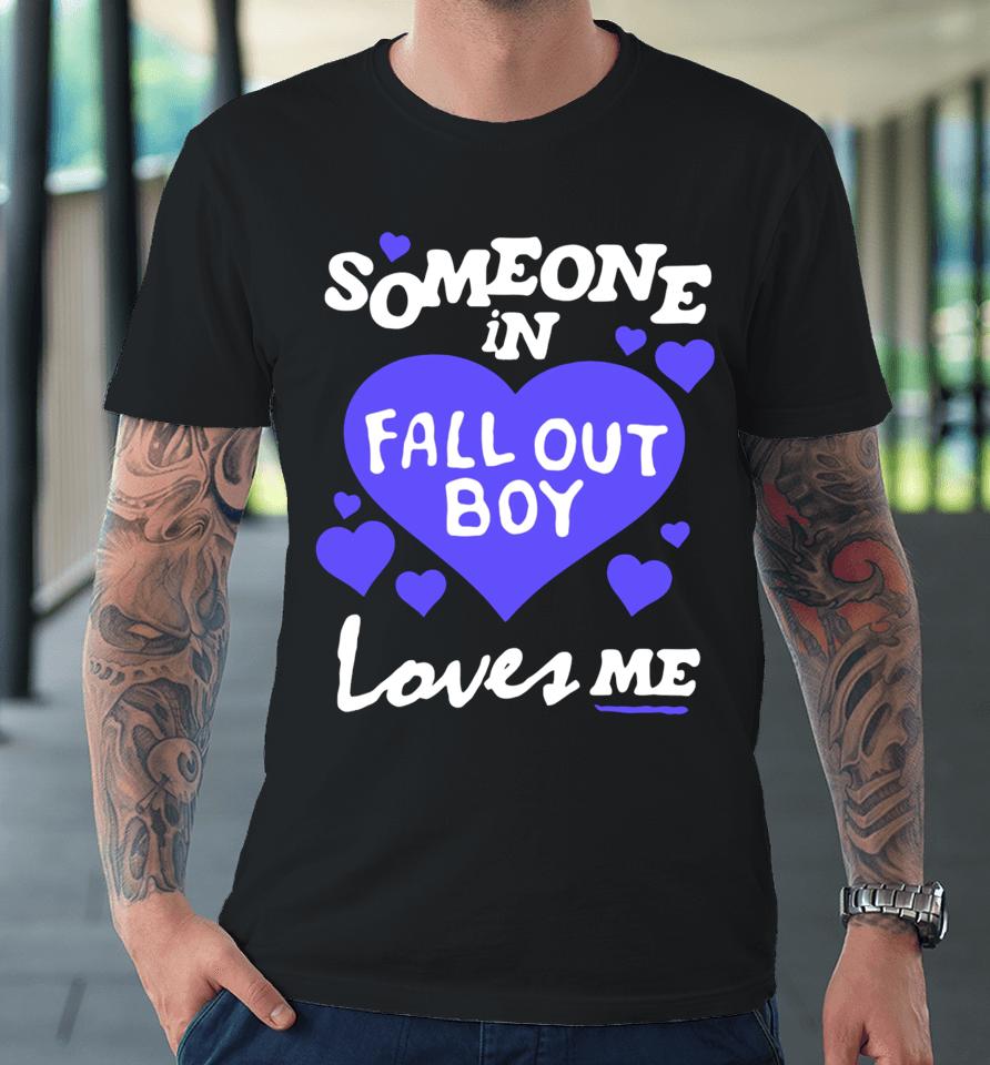 Someone In Fall Out Boy Loves Me Premium T-Shirt