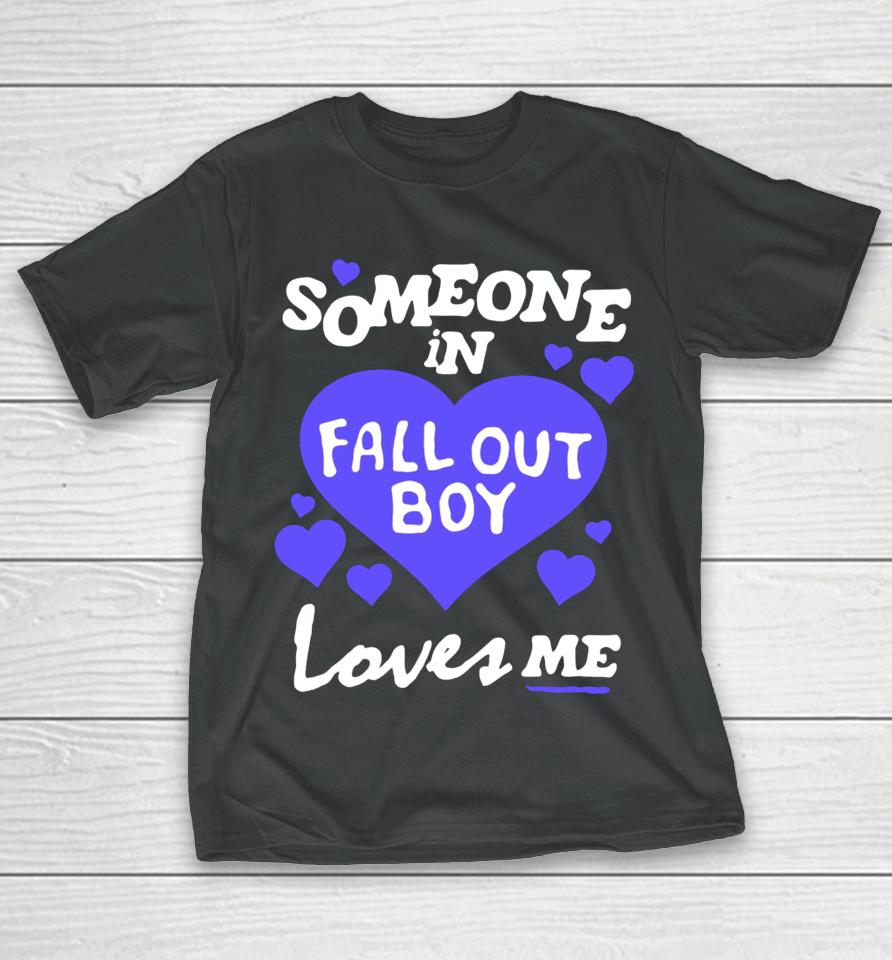 Someone In Fall Out Boy Loves Me T-Shirt