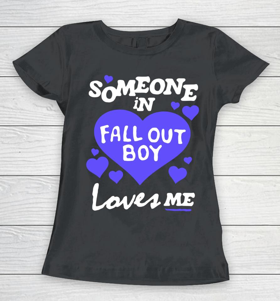Someone In Fall Out Boy Loves Me Women T-Shirt