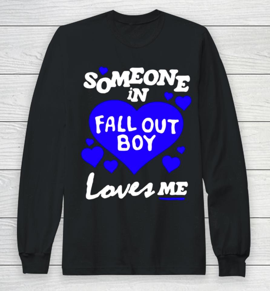 Someone In Fall Out Boy Loves Me Long Sleeve T-Shirt