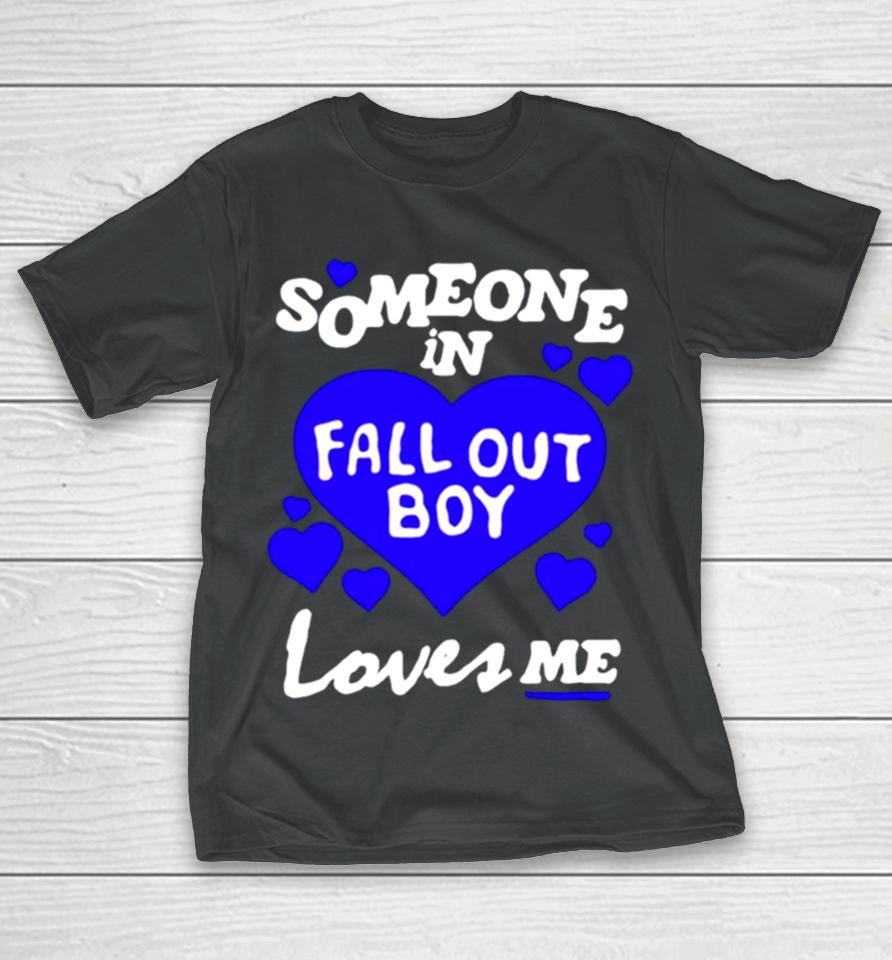 Someone In Fall Out Boy Loves Me T-Shirt