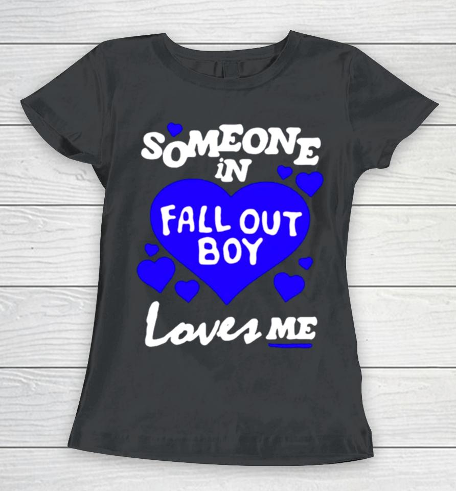 Someone In Fall Out Boy Loves Me Women T-Shirt