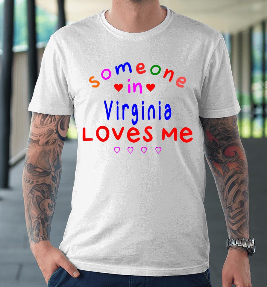 Someone In Virginia Loves Me Premium T-Shirt