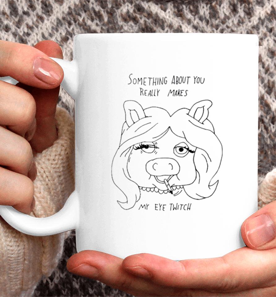 Something About You Really Makes My Eye Twitch Coffee Mug