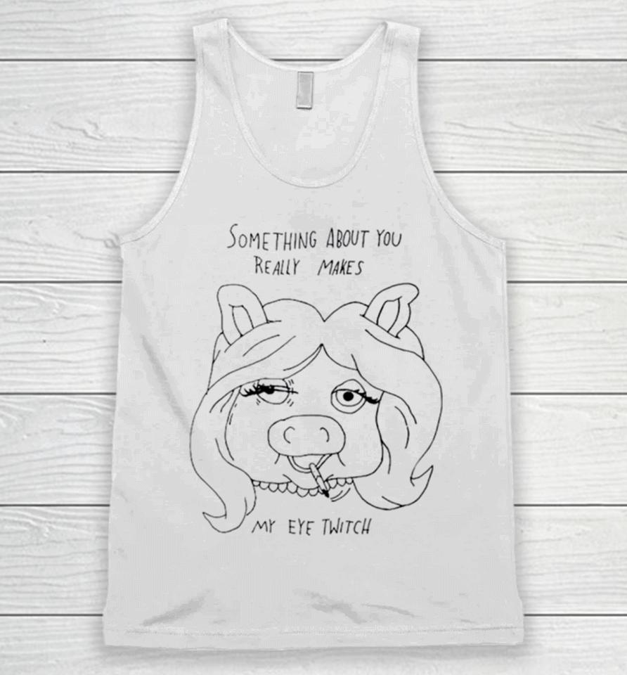 Something About You Really Makes My Eye Twitch Unisex Tank Top