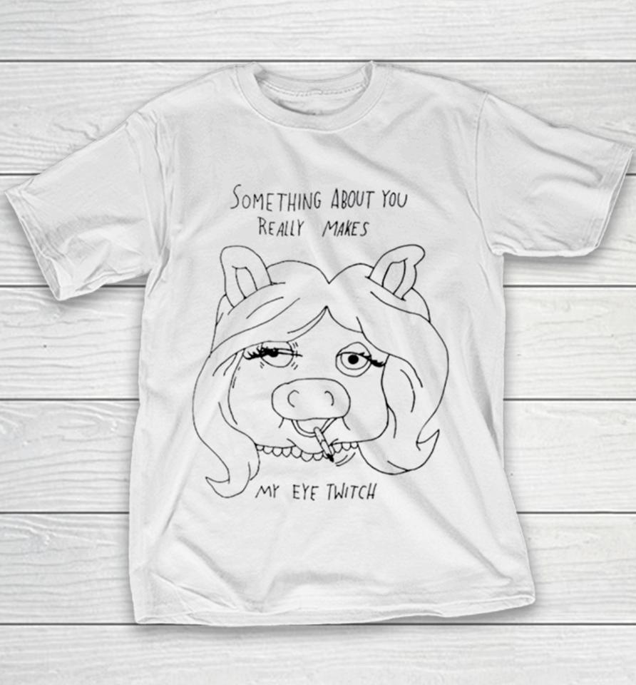 Something About You Really Makes My Eye Twitch Youth T-Shirt