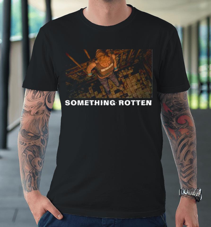 Something Rotten They Look Like Monsters To You Premium T-Shirt
