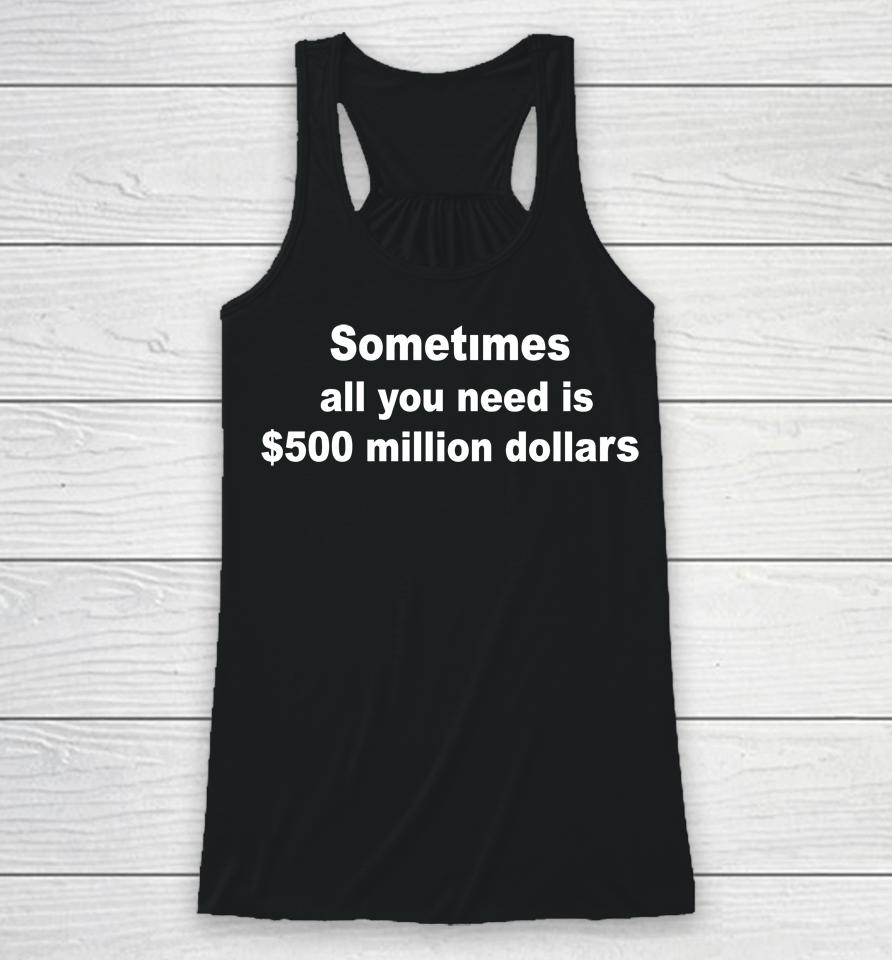 Sometimes All You Need Is $500 Million Dollars Racerback Tank