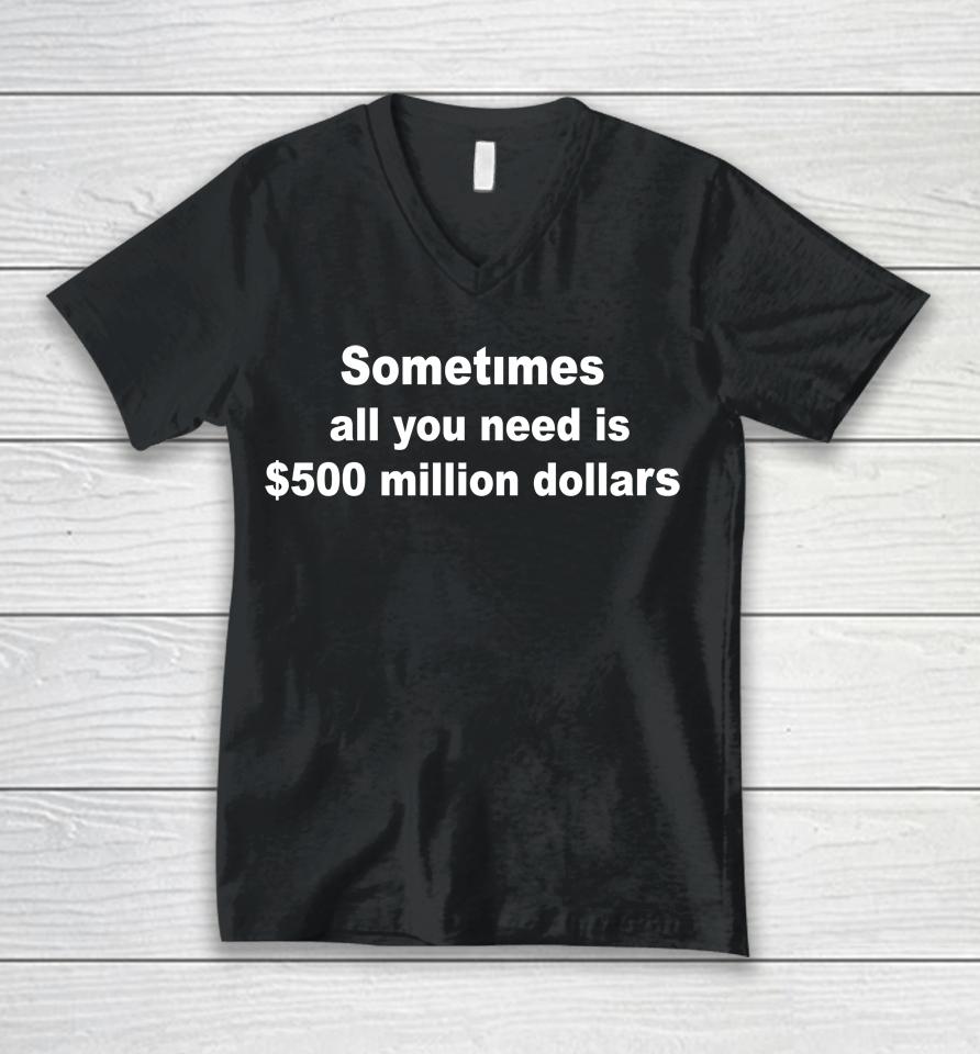 Sometimes All You Need Is $500 Million Dollars Unisex V-Neck T-Shirt