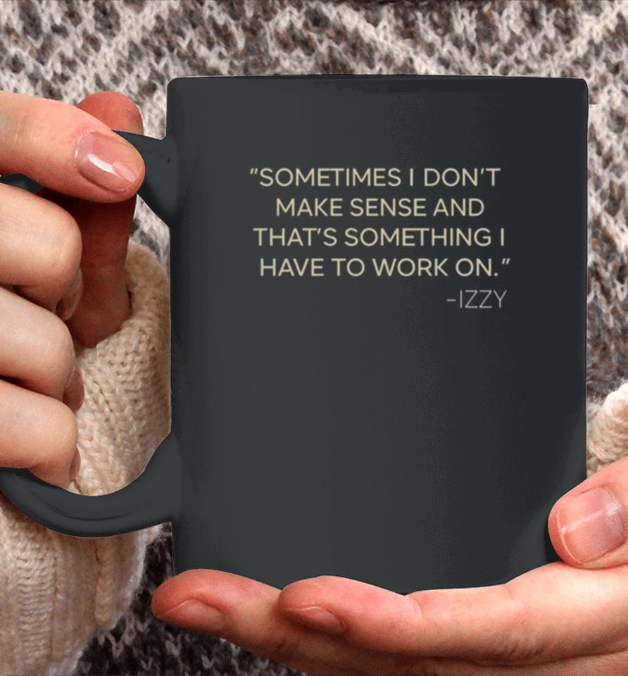 Sometimes I Don’t Make Sense And That’s Something I Have To Work On Izzy Coffee Mug