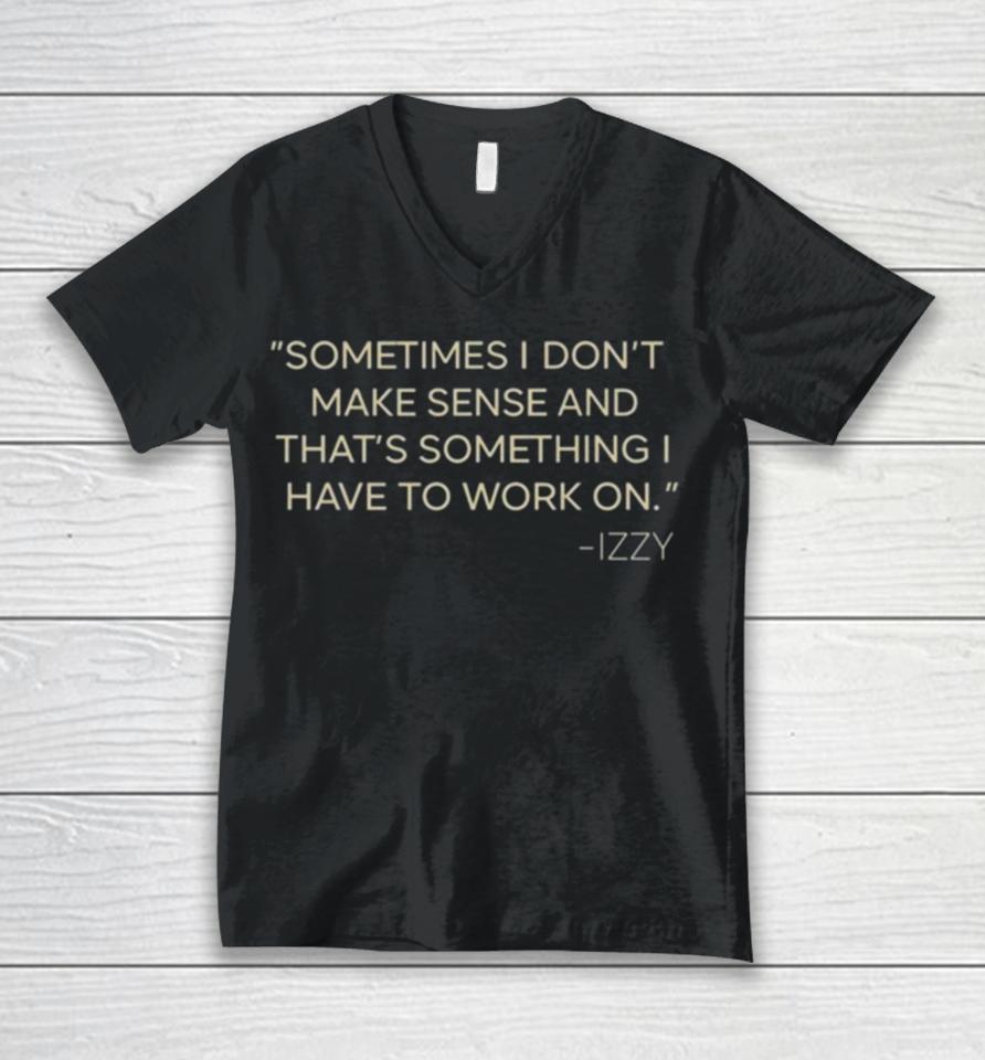 Sometimes I Don’t Make Sense And That’s Something I Have To Work On Izzy Unisex V-Neck T-Shirt