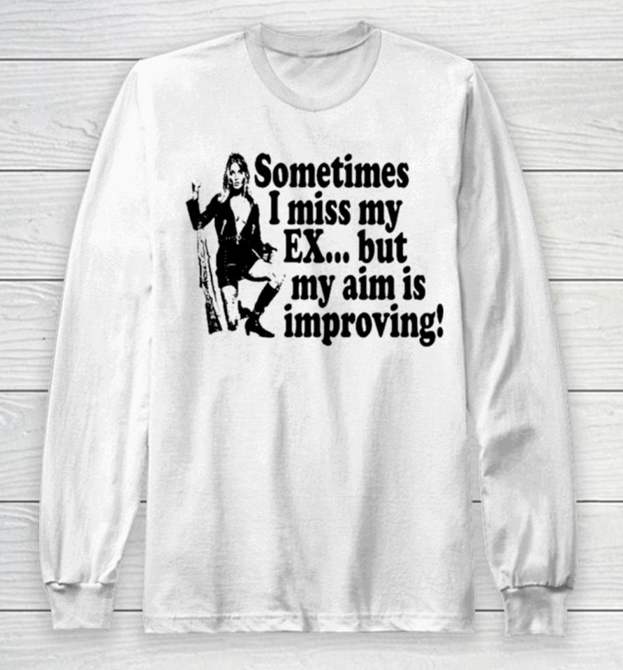 Sometimes I Miss My Ex But My Aim Is Improving Long Sleeve T-Shirt