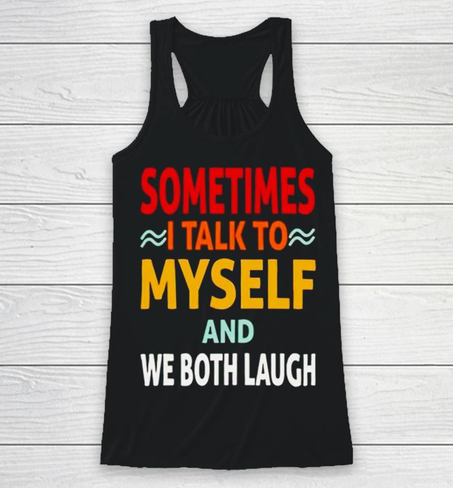 Sometimes I Talk To Myself And We Both Laugh Racerback Tank