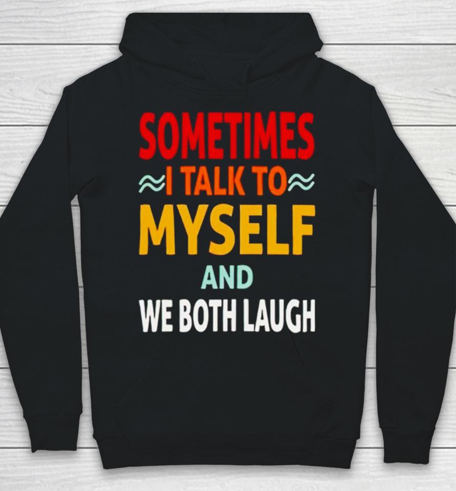 Sometimes I Talk To Myself And We Both Laugh Hoodie