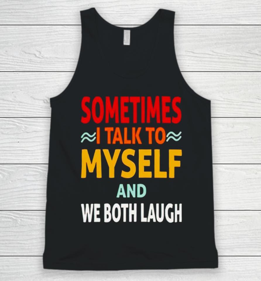 Sometimes I Talk To Myself And We Both Laugh Unisex Tank Top