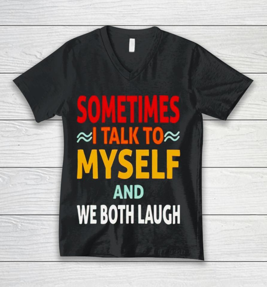 Sometimes I Talk To Myself And We Both Laugh Unisex V-Neck T-Shirt