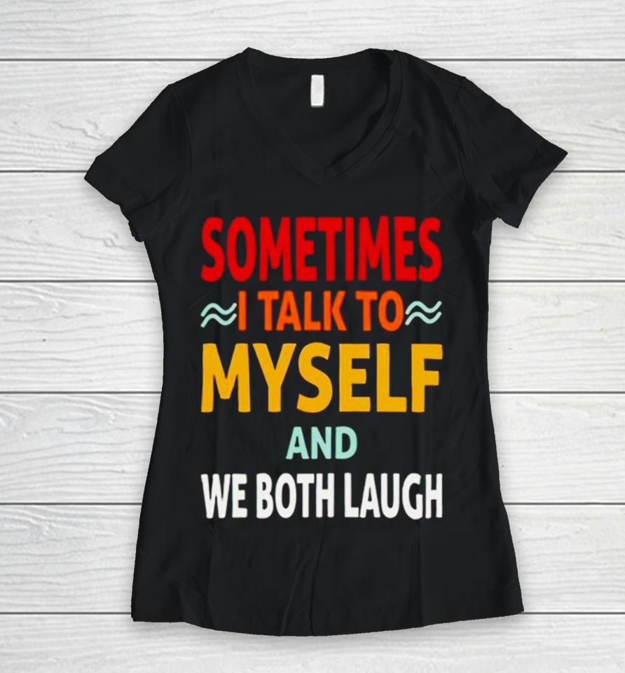 Sometimes I Talk To Myself And We Both Laugh Women V-Neck T-Shirt