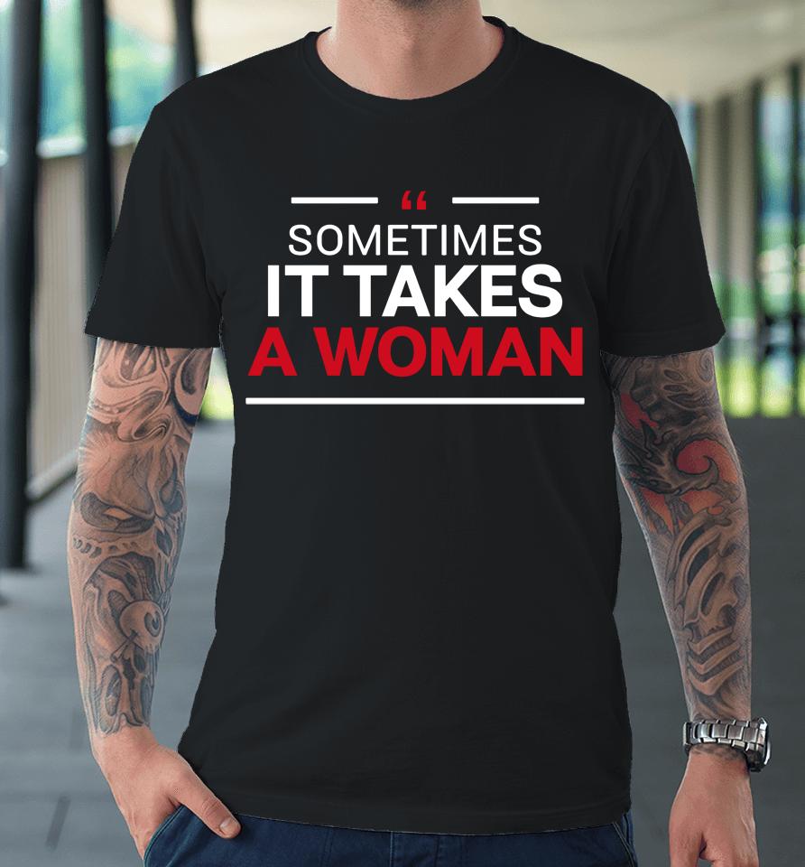Sometimes It Takes A Woman Premium T-Shirt