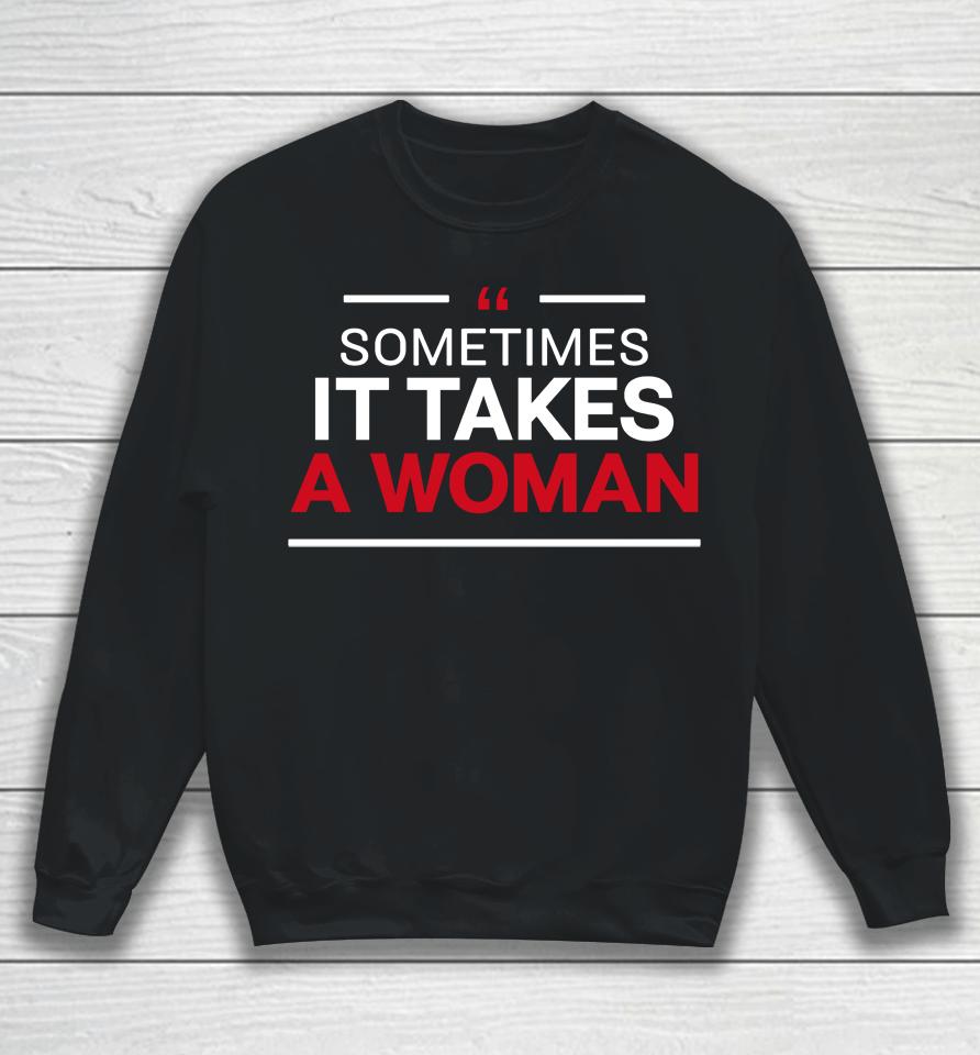 Sometimes It Takes A Woman Sweatshirt