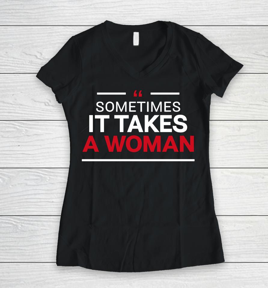 Sometimes It Takes A Woman Women V-Neck T-Shirt