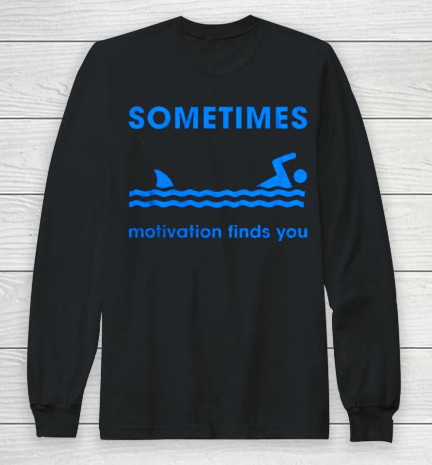 Sometimes Motivation Finds You Long Sleeve T-Shirt