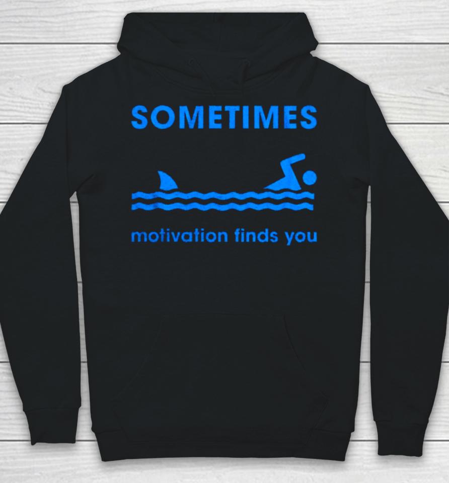 Sometimes Motivation Finds You Hoodie