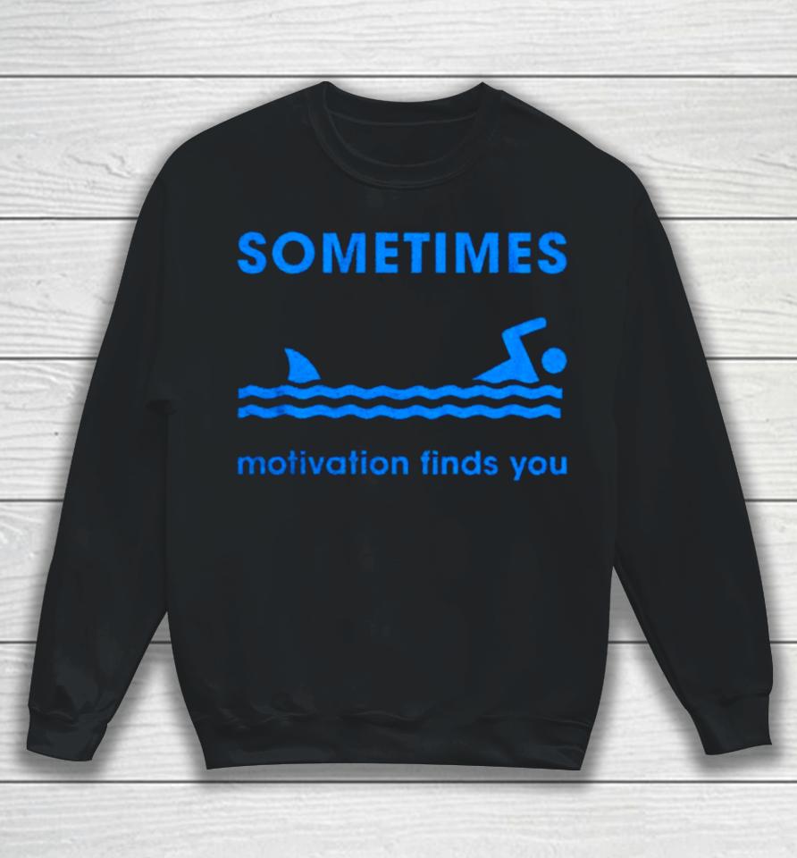 Sometimes Motivation Finds You Sweatshirt