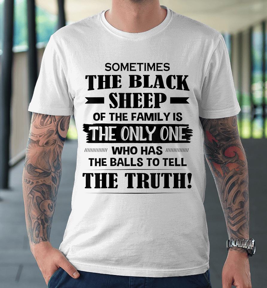 Sometimes The Black Sheep Of The Family Is The Only One Premium T-Shirt