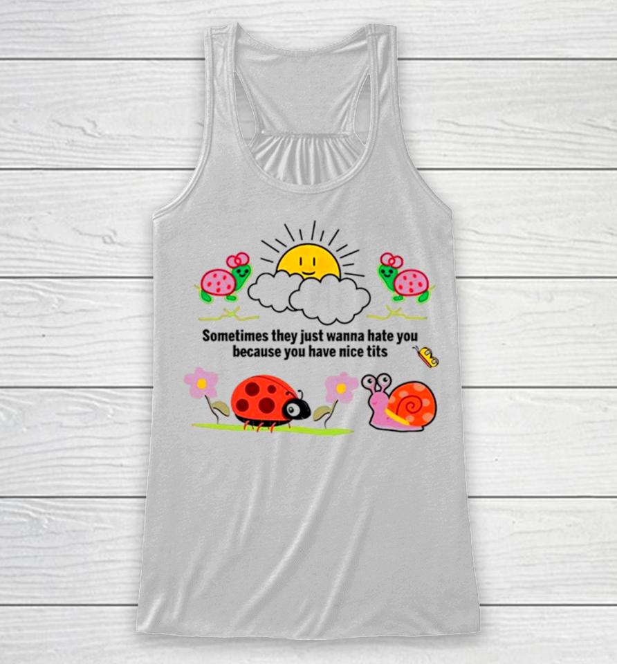 Sometimes They Just Wanna Hate You Because You Have Nice Tits Racerback Tank
