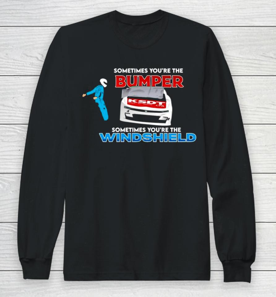 Sometimes You’re The Bumper Sometimes You’re The Windshield Long Sleeve T-Shirt