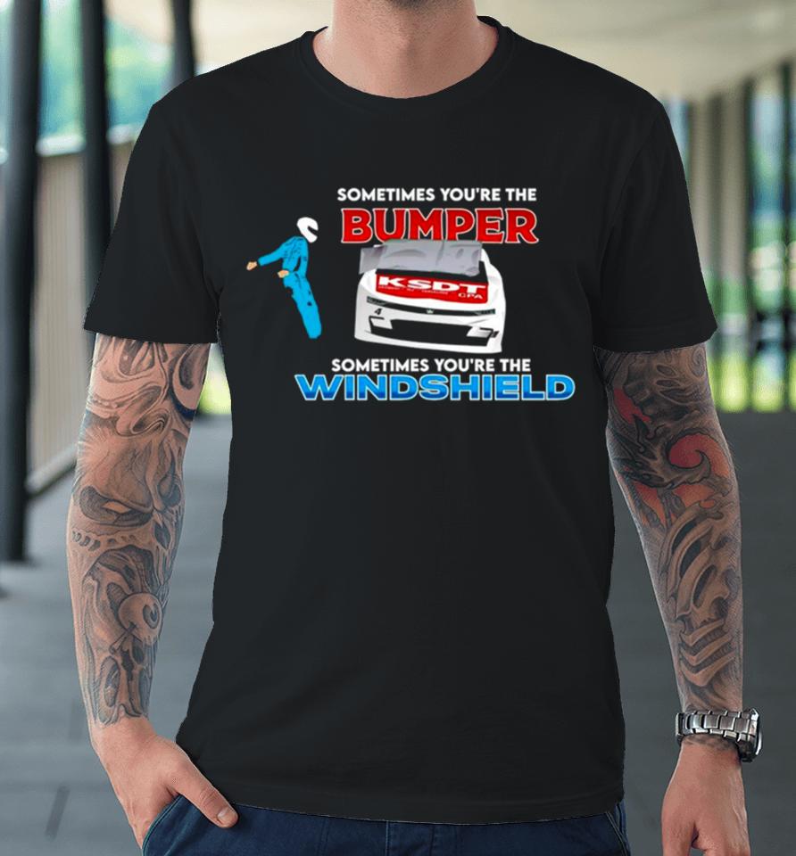 Sometimes You’re The Bumper Sometimes You’re The Windshield Premium T-Shirt